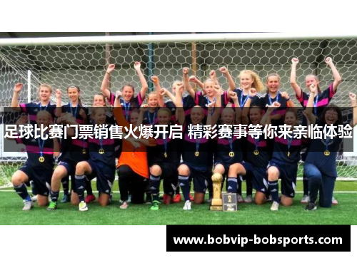 足球比赛门票销售火爆开启 精彩赛事等你来亲临体验