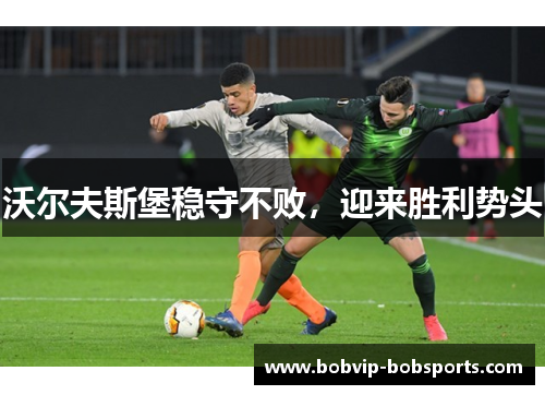 沃尔夫斯堡稳守不败，迎来胜利势头